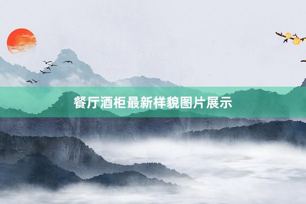 餐厅酒柜最新样貌图片展示